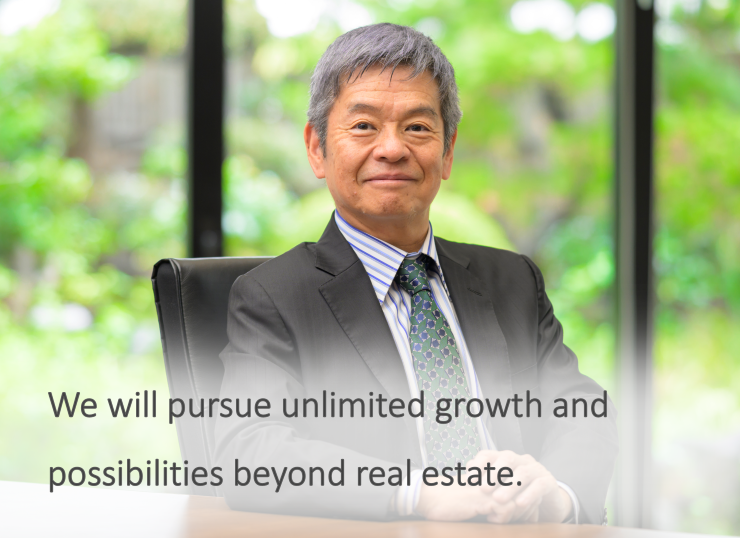The Tosei Group will pursue limitless growth and potential beyond its primary field, while maintaining real estate as its core business. 