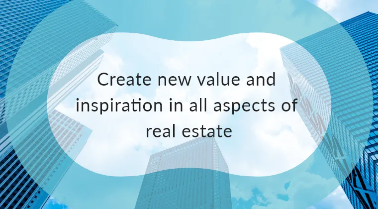 Create new value and inspiration in all aspects of real estate