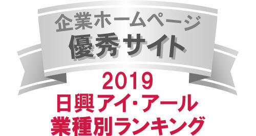 弊社サイトは日興アイ・アール株式会社の「2019年度全上場企業ホームページ充実度ランキング調査業種別ランキング優秀企業ホームページ」に選ばれました。